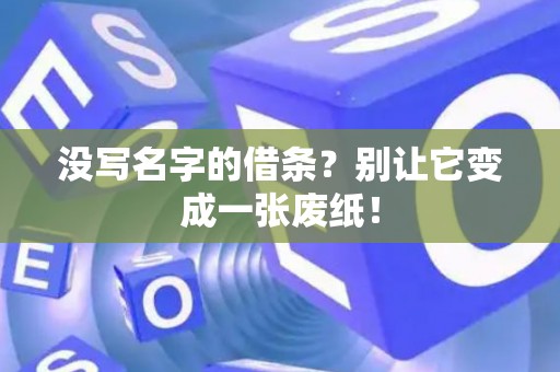 没写名字的借条?别让它变成一张废纸! 没写名字的借条?别让它变成一张废纸!