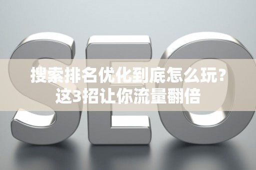 搜索排名优化到底怎么玩？这3招让你流量翻倍