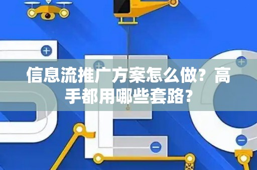 信息流推广方案怎么做？高手都用哪些套路？
