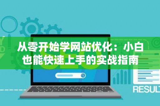 从零开始学网站优化：小白也能快速上手的实战指南
